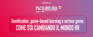 Copertina Ludologia: gamification, game based learning e serious game: come sta cambiando il mondo hr